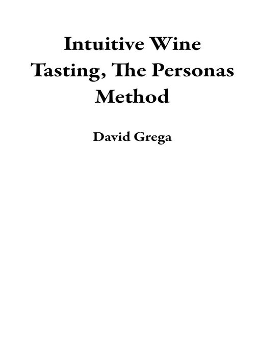 Title details for Intuitive Wine Tasting, the Personas Method by David Grega - Available